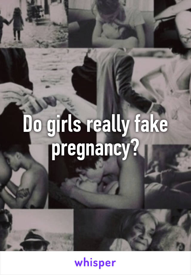 Do girls really fake pregnancy?