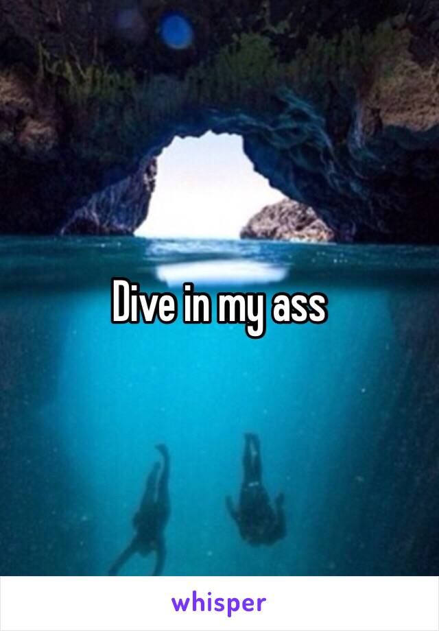 Dive in my ass 