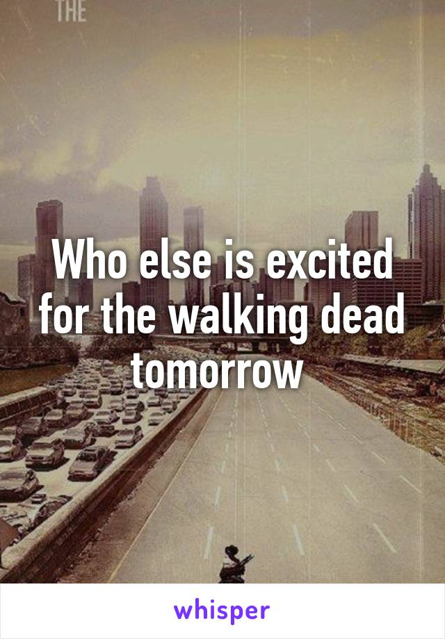 Who else is excited for the walking dead tomorrow 