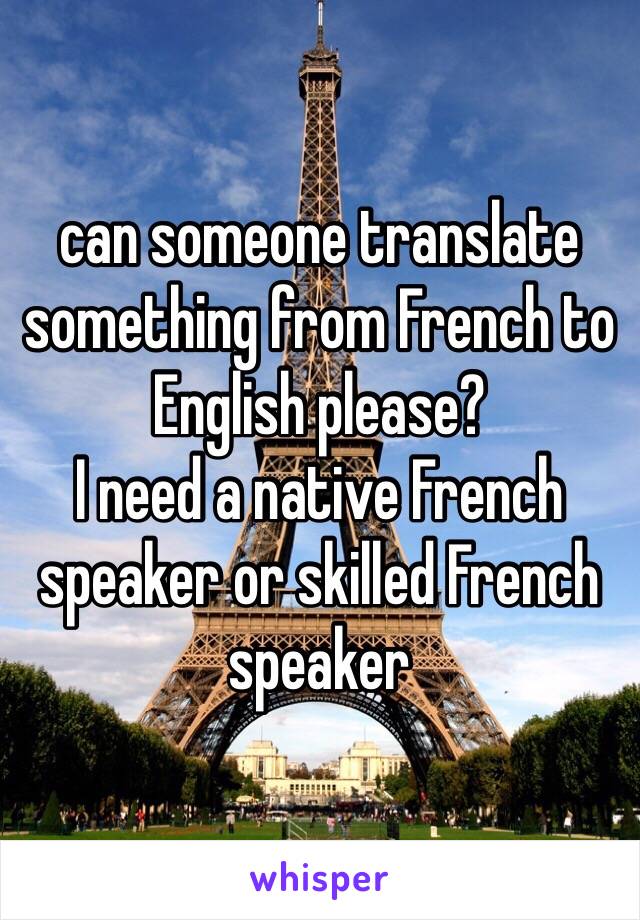 can someone translate something from French to English please?
I need a native French speaker or skilled French speaker 