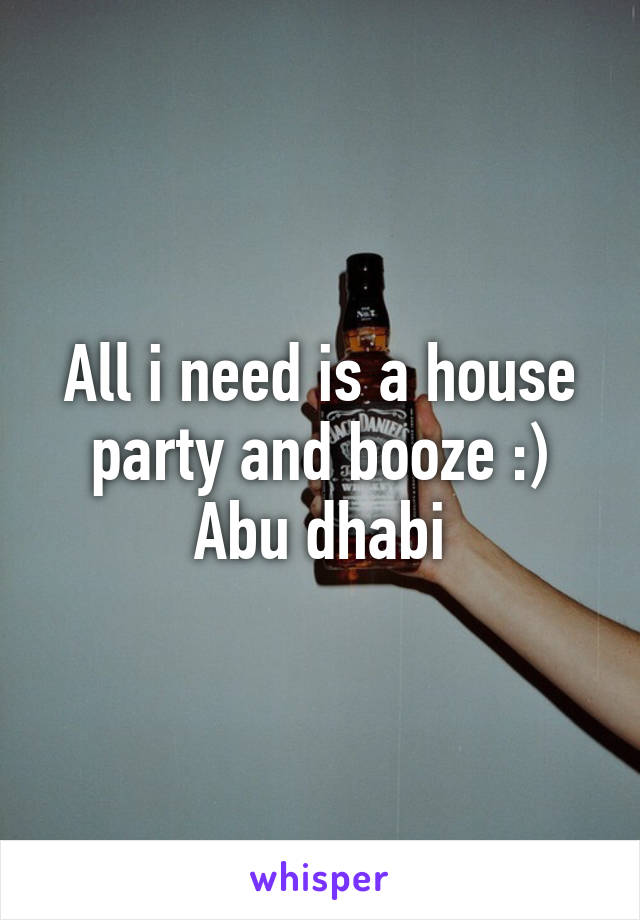 All i need is a house party and booze :)
Abu dhabi