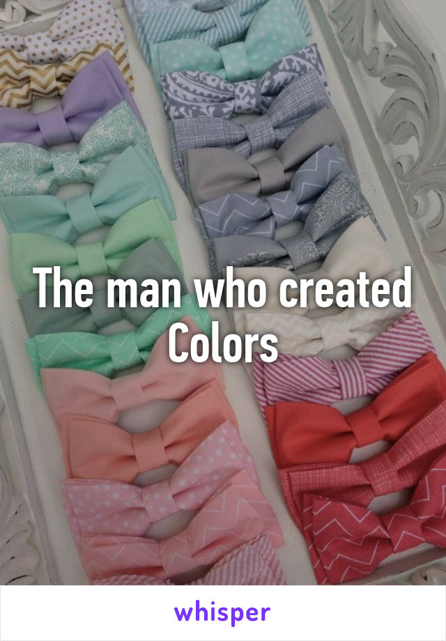 The man who created
Colors