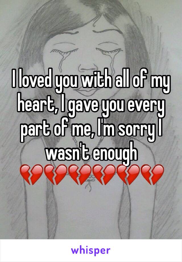 I loved you with all of my heart, I gave you every part of me, I'm sorry I wasn't enough 
💔💔💔💔💔💔