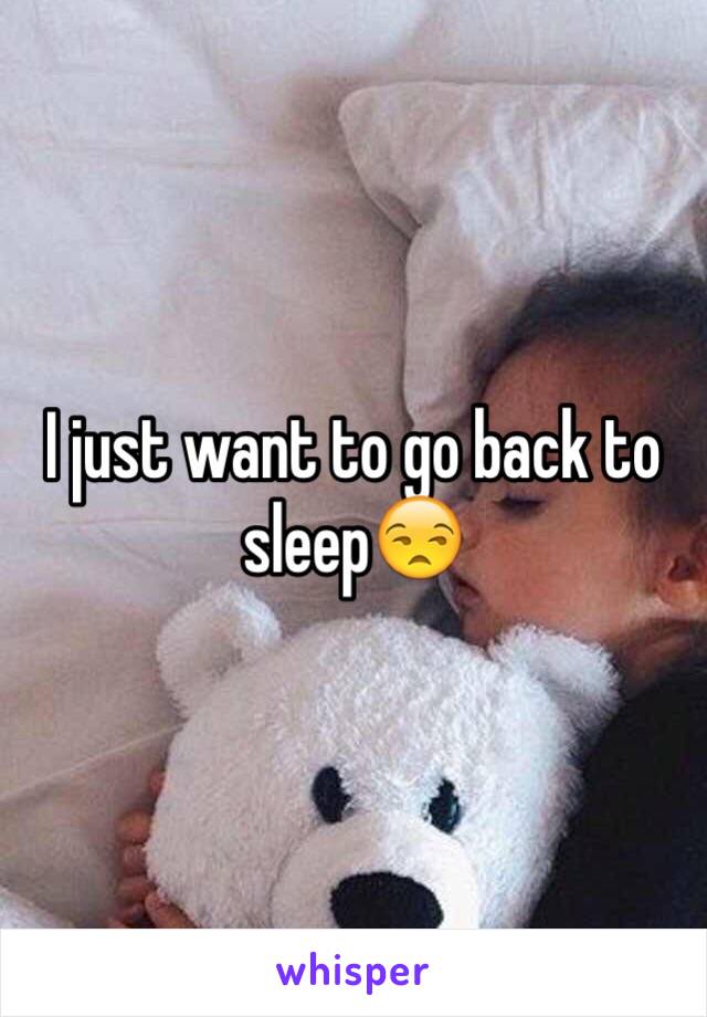 I just want to go back to sleep😒