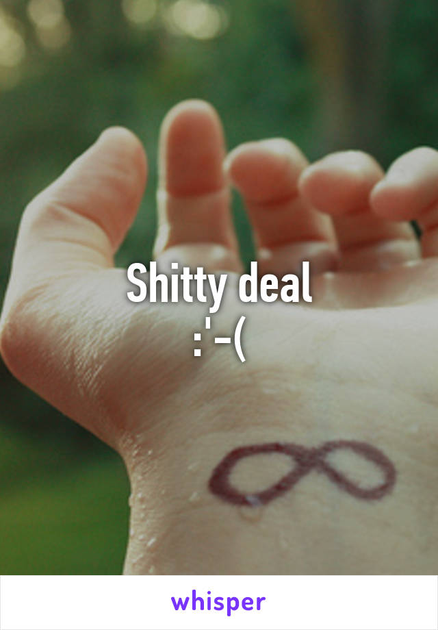 Shitty deal
:'-(
