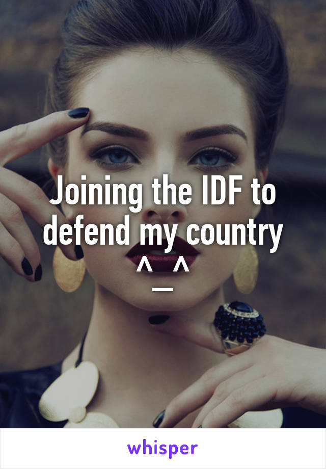 Joining the IDF to defend my country ^_^