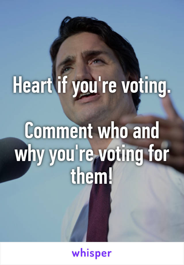 Heart if you're voting.

Comment who and why you're voting for them!