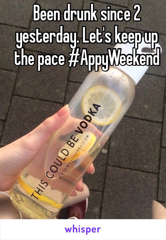 Been drunk since 2 yesterday. Let's keep up the pace #AppyWeekend