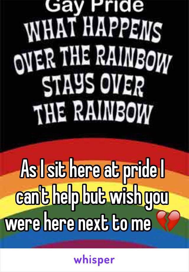 As I sit here at pride I can't help but wish you were here next to me 💔