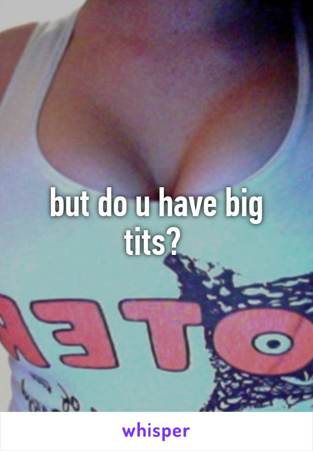 but do u have big tits? 