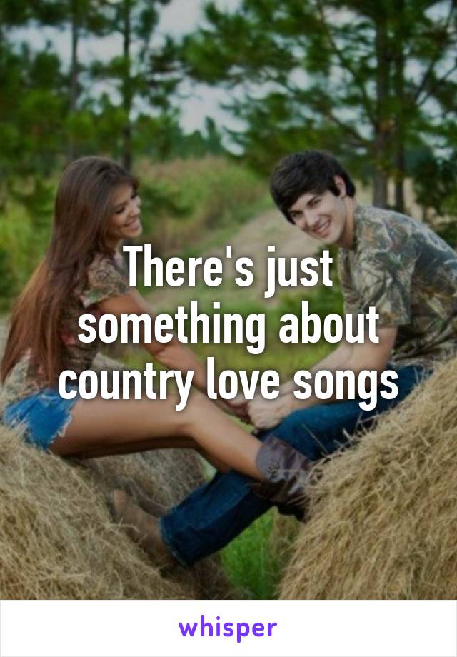 There's just something about country love songs