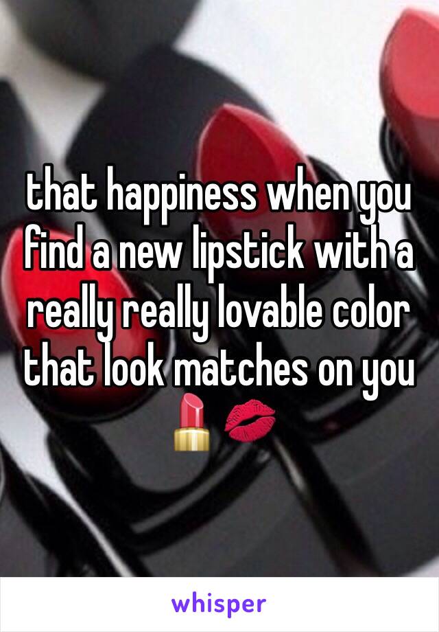 that happiness when you find a new lipstick with a really really lovable color that look matches on you 💄💋