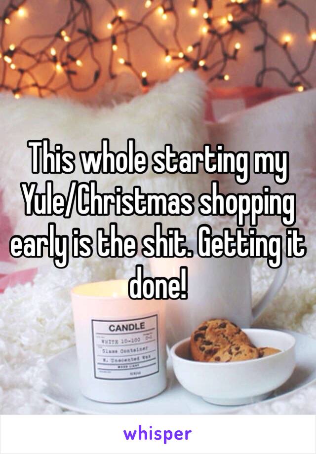 This whole starting my Yule/Christmas shopping early is the shit. Getting it done! 