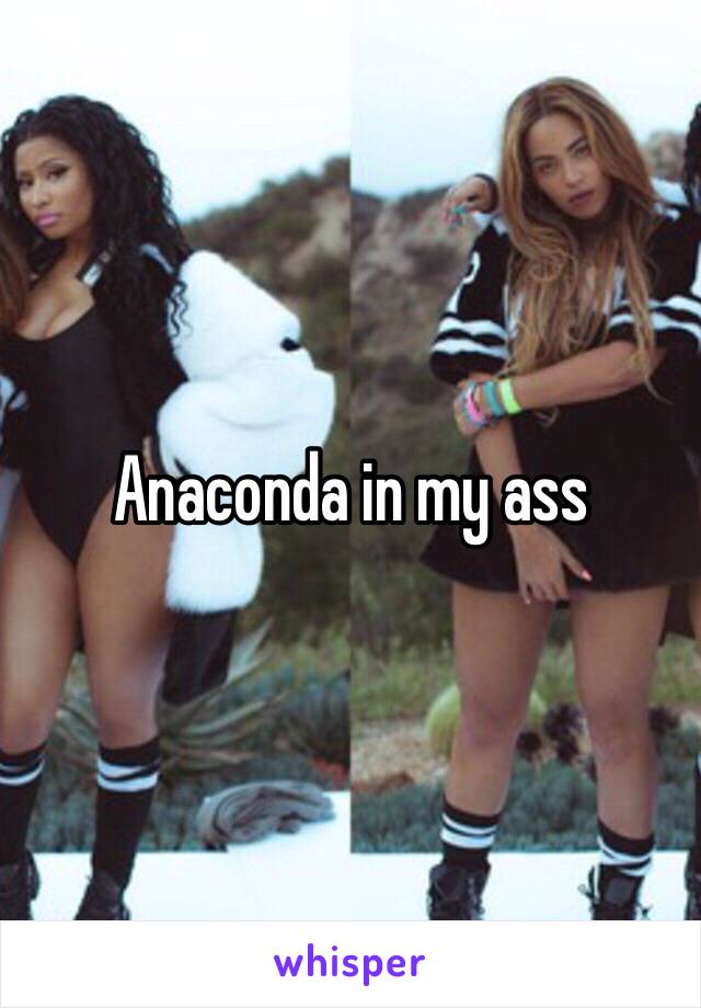 Anaconda in my ass