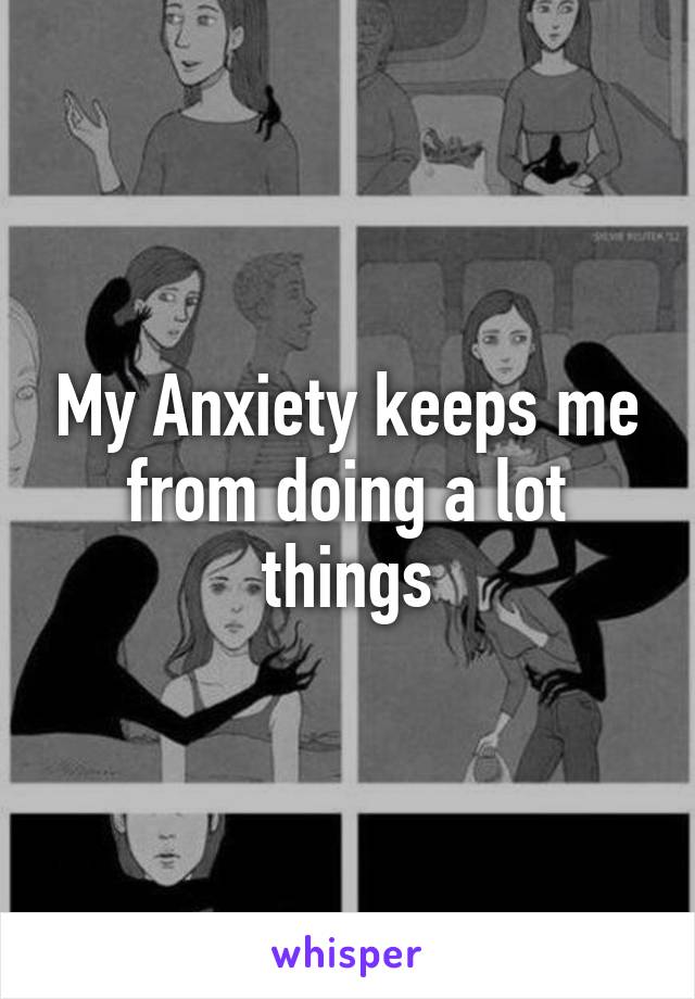 My Anxiety keeps me from doing a lot things