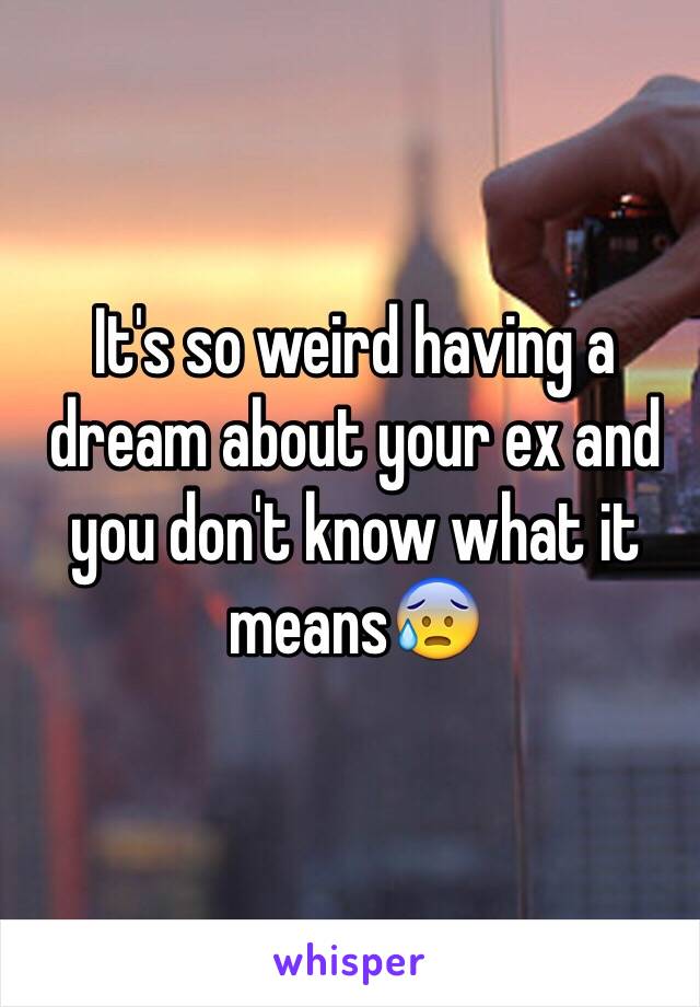 It's so weird having a dream about your ex and you don't know what it means😰