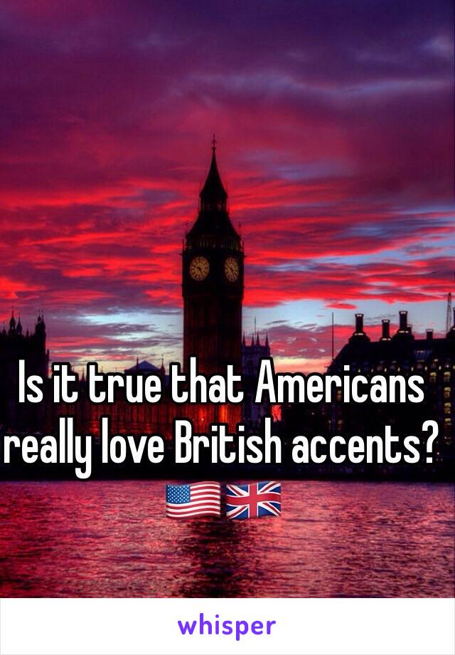 Is it true that Americans really love British accents?🇺🇸🇬🇧