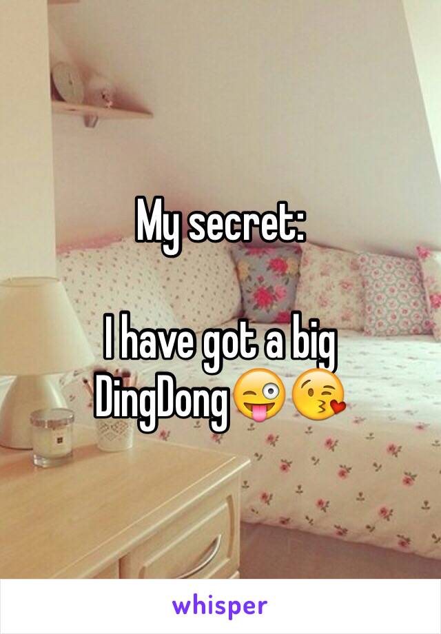 My secret:

I have got a big DingDong😜😘