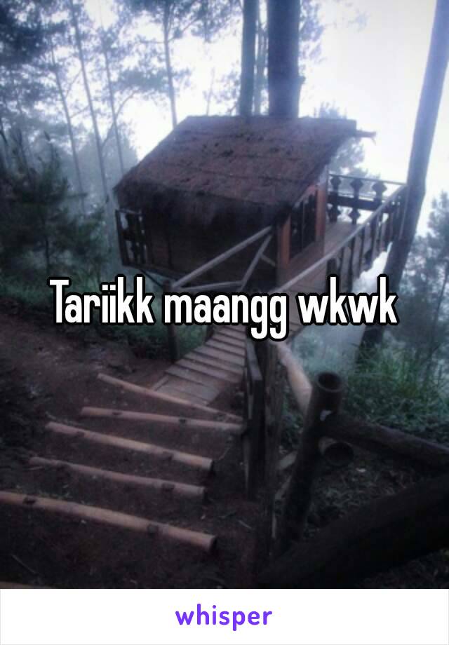 Tariikk maangg wkwk