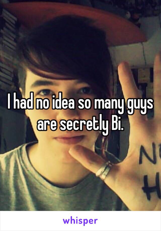 I had no idea so many guys are secretly Bi.  