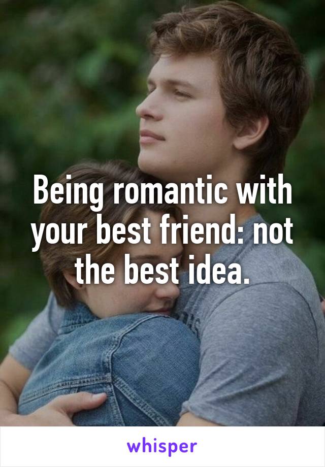 Being romantic with your best friend: not the best idea.