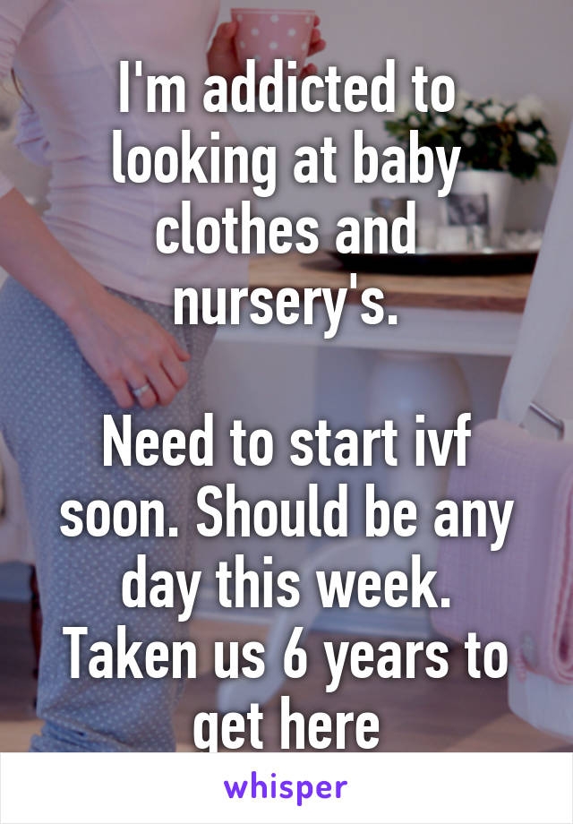 I'm addicted to looking at baby clothes and nursery's.

Need to start ivf soon. Should be any day this week.
Taken us 6 years to get here