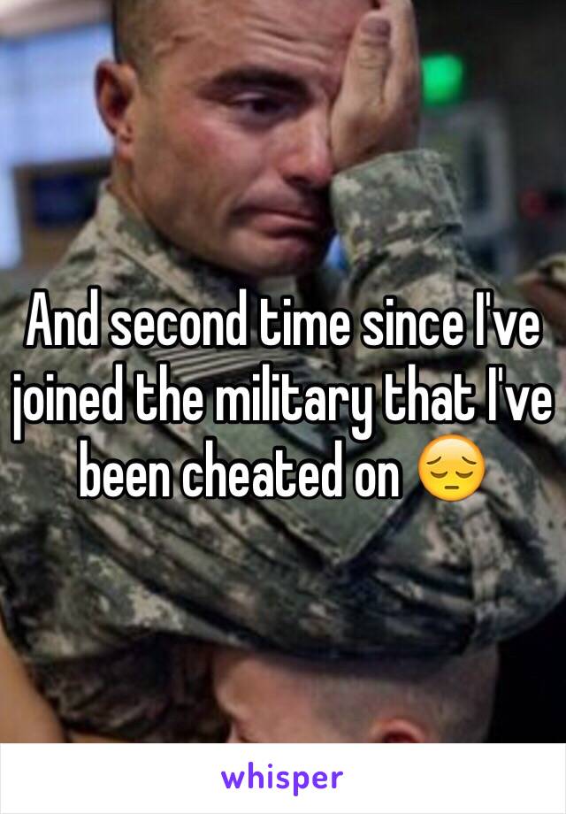 And second time since I've joined the military that I've been cheated on 😔