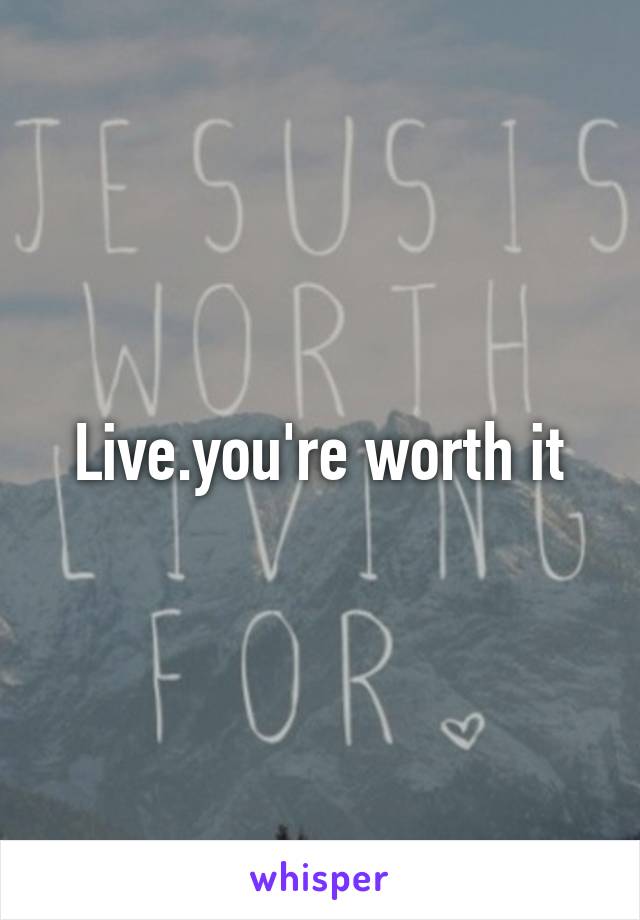 Live.you're worth it