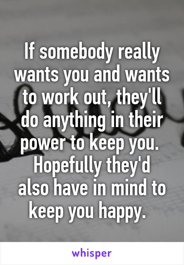 If somebody really wants you and wants to work out, they'll do anything in their power to keep you. 
Hopefully they'd also have in mind to keep you happy.  