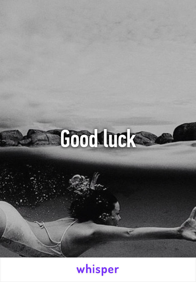 Good luck