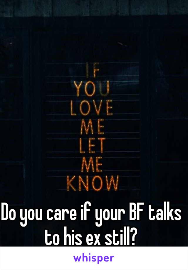 Do you care if your BF talks to his ex still?