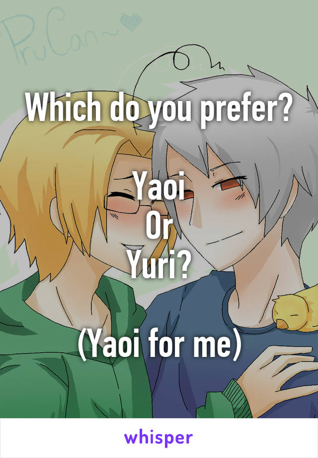 Which do you prefer?

Yaoi
Or
Yuri?

(Yaoi for me)