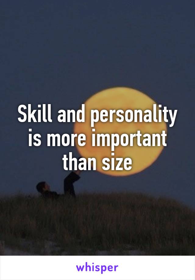 Skill and personality is more important than size