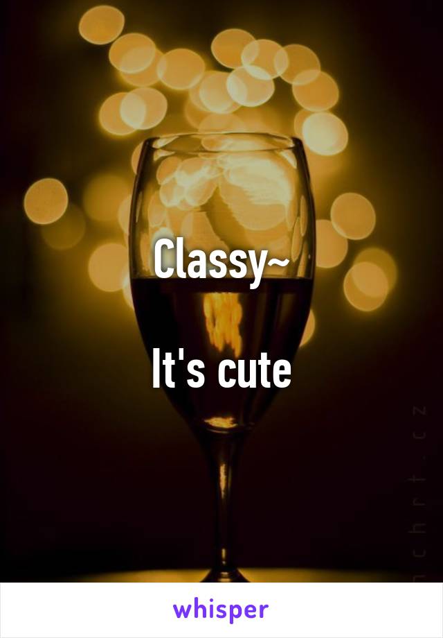 Classy~

It's cute