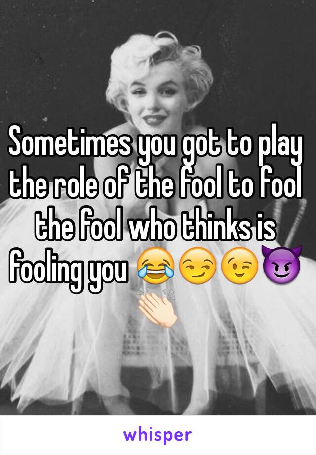 Sometimes you got to play the role of the fool to fool the fool who thinks is fooling you 😂😏😉😈👏🏻