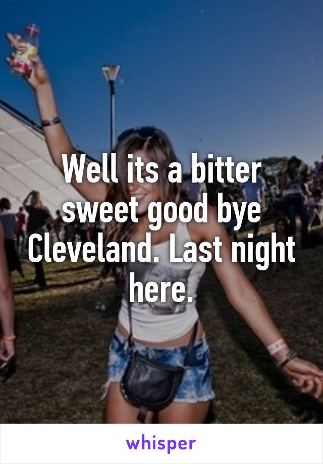 Well its a bitter sweet good bye Cleveland. Last night here.