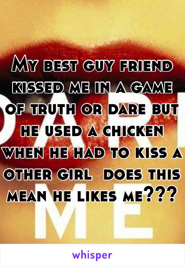 My best guy friend kissed me in a game of truth or dare but he used a chicken when he had to kiss a other girl  does this mean he likes me??? 