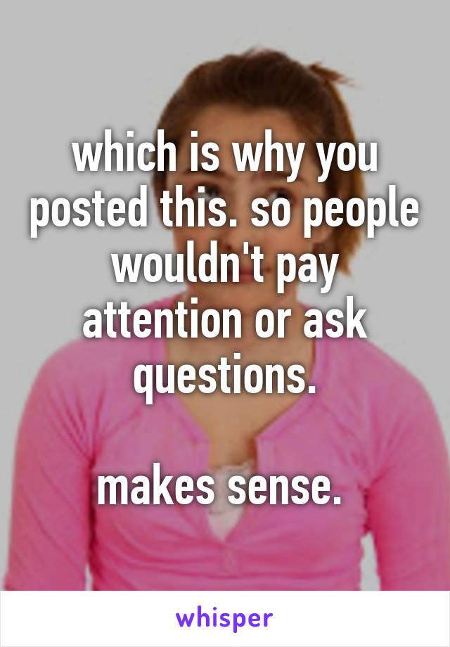 which is why you posted this. so people wouldn't pay attention or ask questions.

makes sense. 