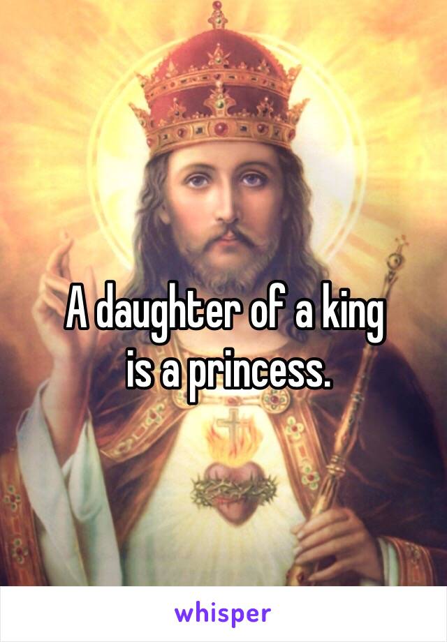 A daughter of a king
 is a princess.