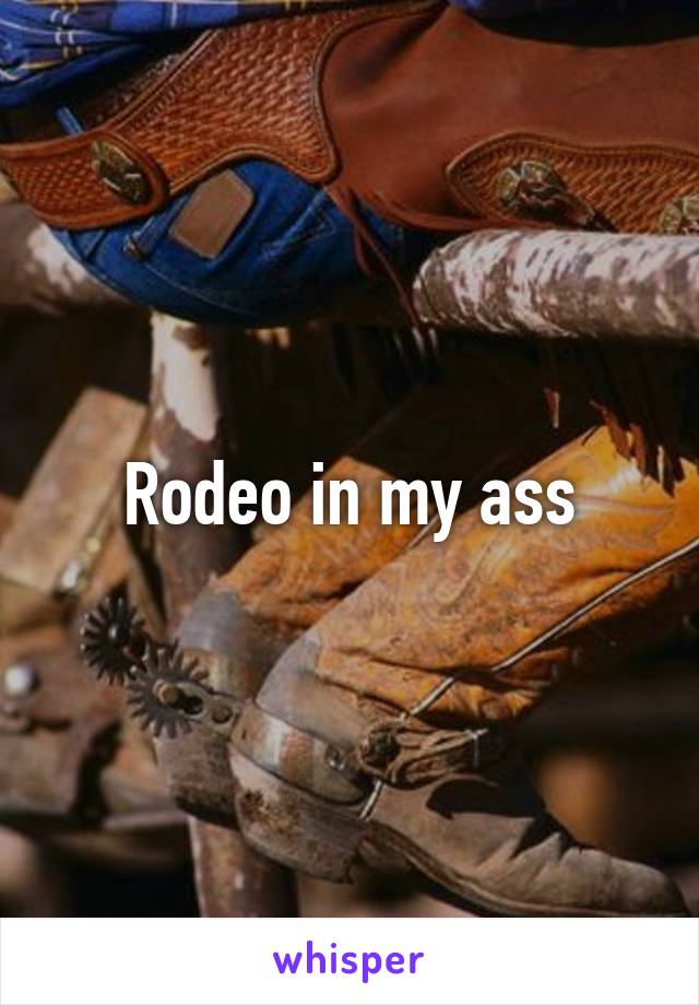 Rodeo in my ass