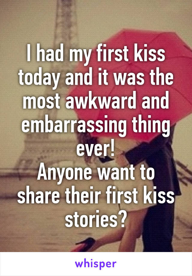 I had my first kiss today and it was the most awkward and embarrassing thing ever!
Anyone want to share their first kiss stories?