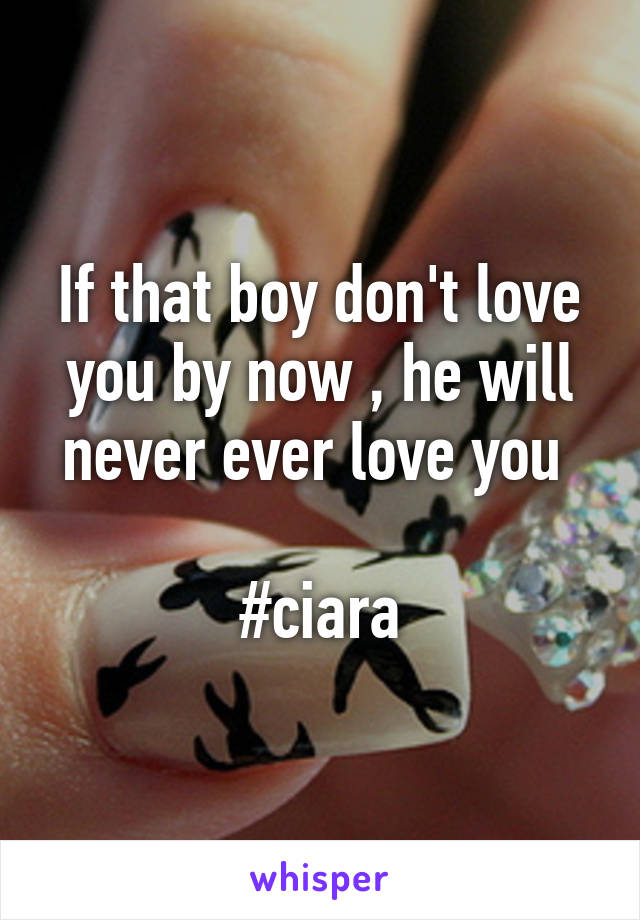 If that boy don't love you by now , he will never ever love you 

#ciara