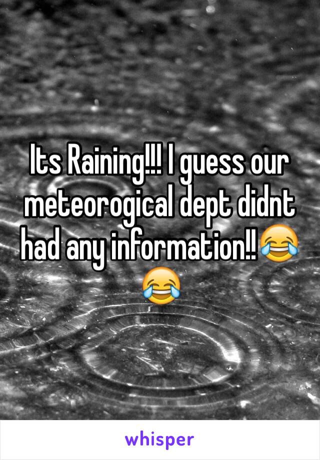 Its Raining!!! I guess our meteorogical dept didnt had any information!!😂😂