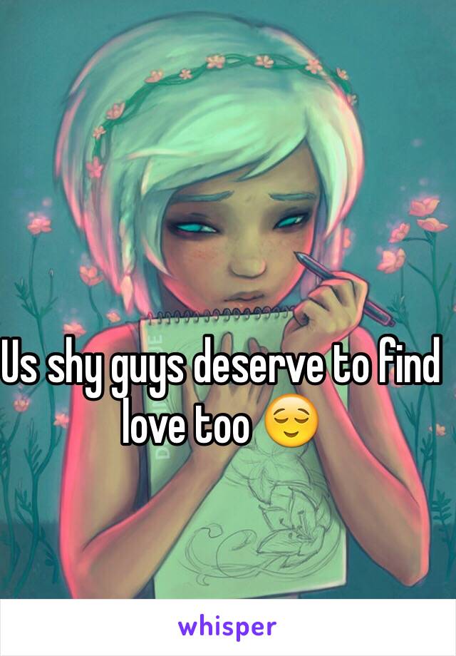 Us shy guys deserve to find love too 😌