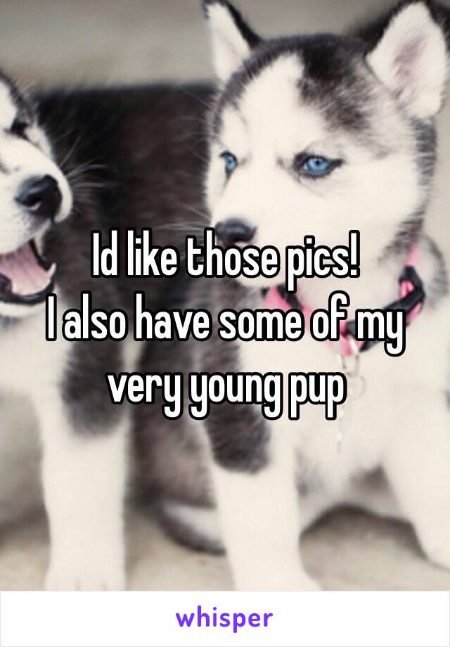 Id like those pics!
I also have some of my very young pup