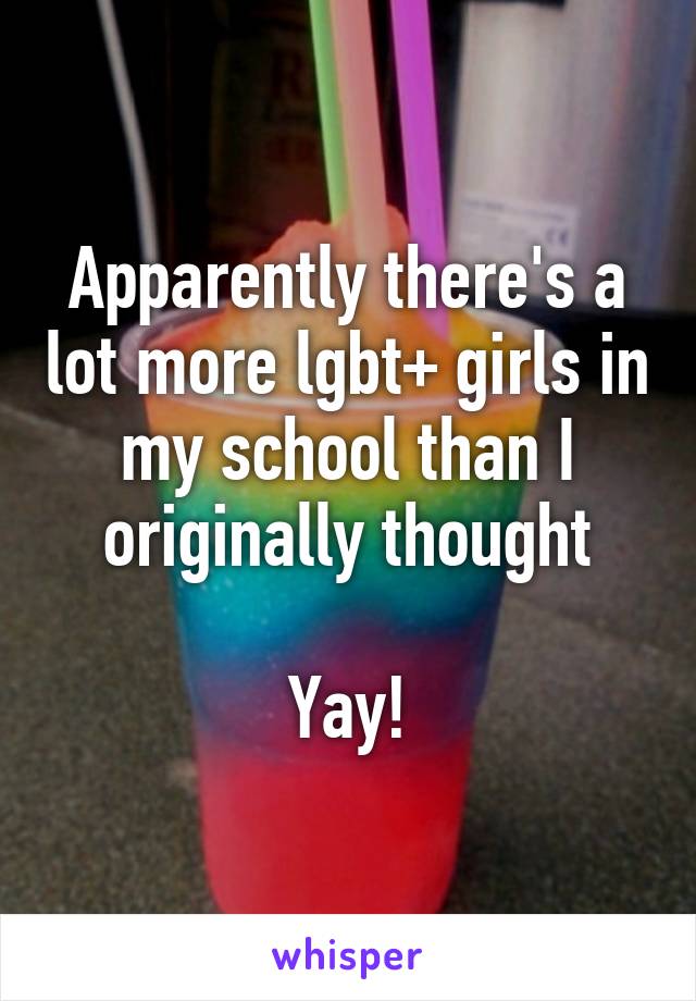 Apparently there's a lot more lgbt+ girls in my school than I originally thought

Yay!