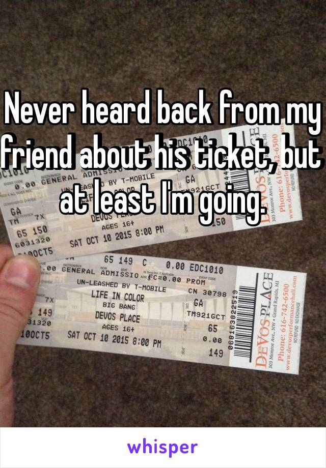 Never heard back from my friend about his ticket, but at least I'm going.