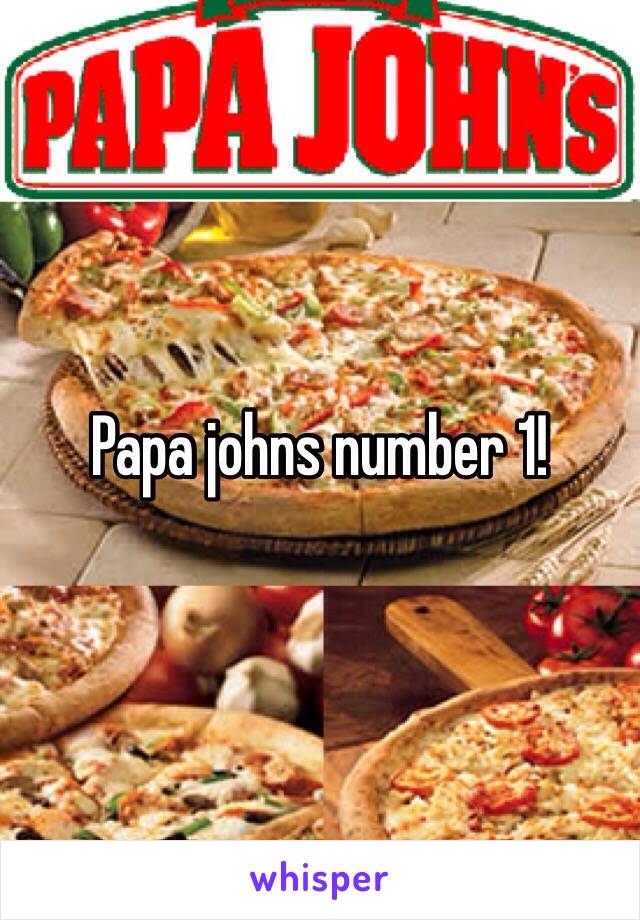 Papa johns number 1! 