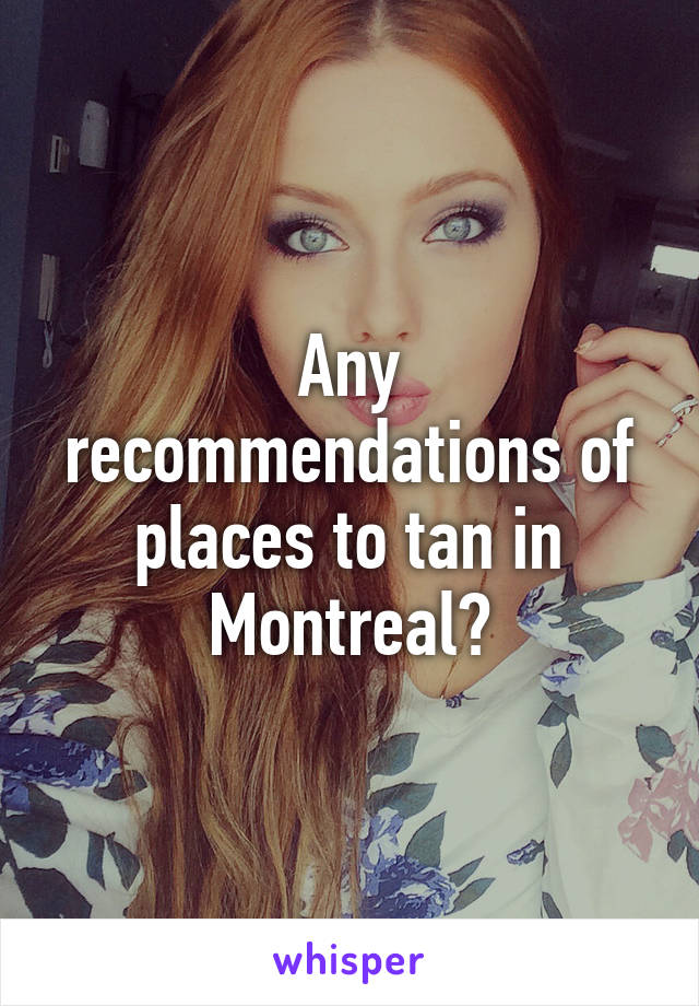 Any recommendations of places to tan in Montreal?