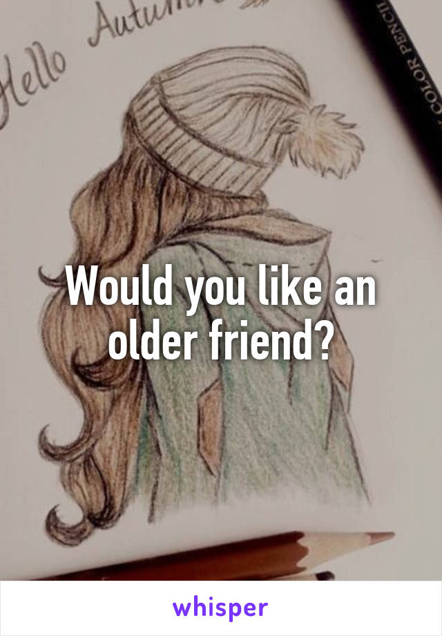 Would you like an older friend?